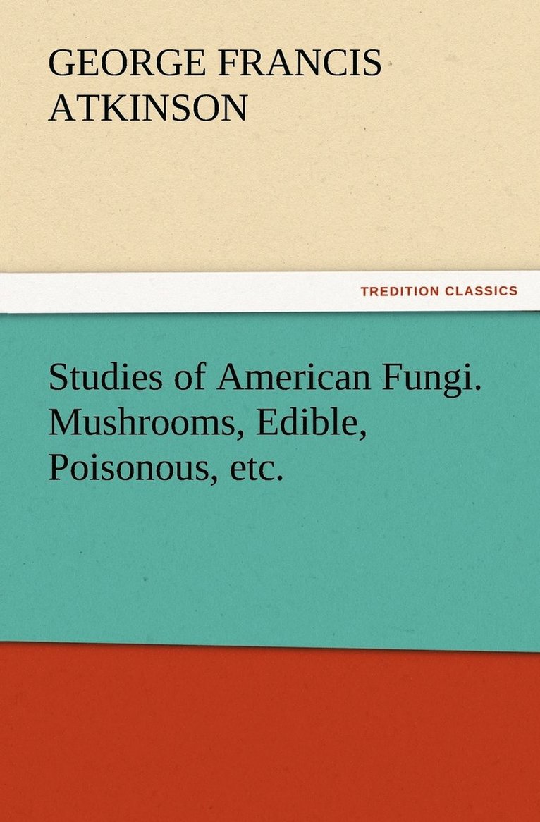 Studies of American Fungi. Mushrooms, Edible, Poisonous, etc.