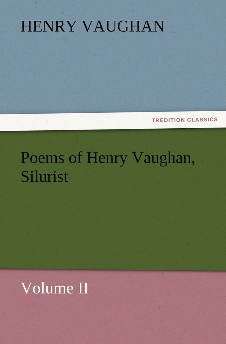 Poems of Henry Vaughan, Silurist, Volume II 1