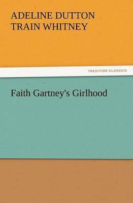 A D T Whitney, A. D. T. Whitney, A. D. T. (Adeline Dutton Train) Whitney - Faith Gartney's Girlhood, Häftad