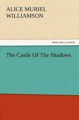 A M Williamson, A. M. Williamson, A. M. (Alice Muriel) Williamson - Castle of the Shadows, Häftad