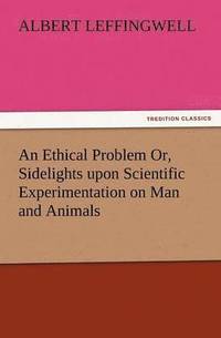 bokomslag An Ethical Problem Or, Sidelights Upon Scientific Experimentation on Man and Animals