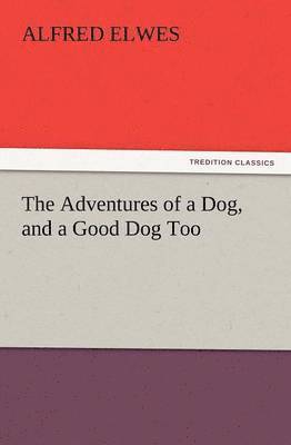 bokomslag The Adventures of a Dog, and a Good Dog Too