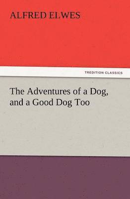 Alfred Elwes - Adventures of a Dog, and a Good Dog Too, Häftad