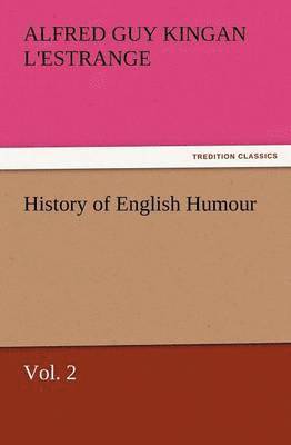 Alfred Guy Kingan L'Estrange - History of English Humour, Vol. 2, Häftad