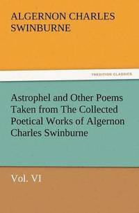 bokomslag Astrophel and Other Poems Taken from the Collected Poetical Works of Algernon Charles Swinburne, Vol. VI