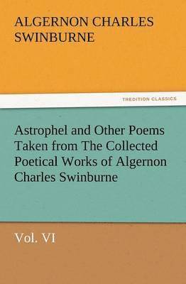 bokomslag Astrophel and Other Poems Taken from the Collected Poetical Works of Algernon Charles Swinburne, Vol. VI