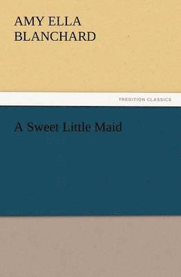 Amy Ella Blanchard - Sweet Little Maid, Häftad