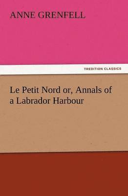 bokomslag Le Petit Nord Or, Annals of a Labrador Harbour
