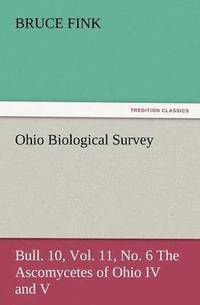 bokomslag Ohio Biological Survey, Bull. 10, Vol. 11, No. 6 the Ascomycetes of Ohio IV and V