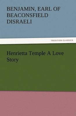 Benjamin Earl of Beaconsfield Disraeli - Henrietta Temple a Love Story, Häftad