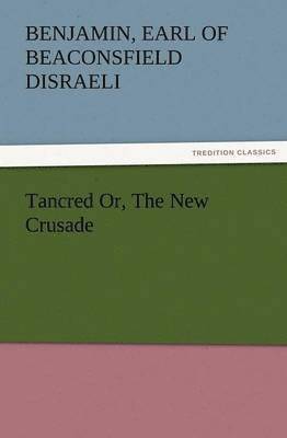 Benjamin Earl of Beaconsfield Disraeli - Tancred Or, the New Crusade, Häftad