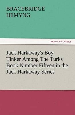 Jack Harkaway's Boy Tinker Among the Turks Book Number Fifteen in the Jack Harkaway Series 1