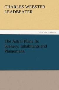 bokomslag Astral Plane Its Scenery, Inhabitants and Phenomena