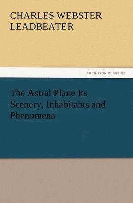 bokomslag Astral Plane Its Scenery, Inhabitants and Phenomena
