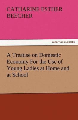 bokomslag A Treatise on Domestic Economy for the Use of Young Ladies at Home and at School