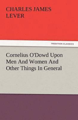 Cornelius O'Dowd Upon Men and Women and Other Things in General 1