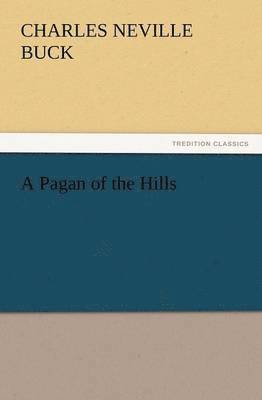 Charles Neville Buck - Pagan of the Hills, Häftad