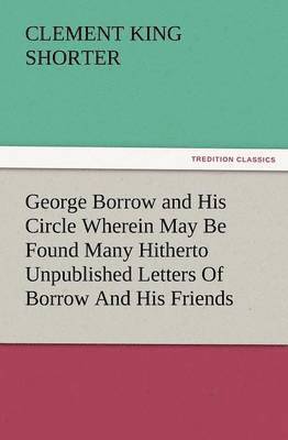 bokomslag George Borrow and His Circle Wherein May Be Found Many Hitherto Unpublished Letters of Borrow and His Friends