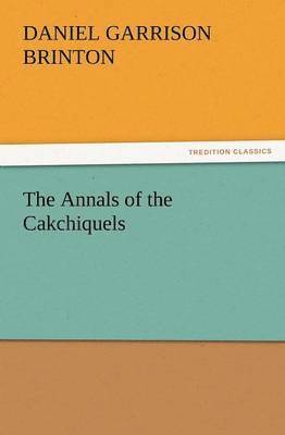 bokomslag The Annals of the Cakchiquels