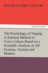 bokomslag The Psychology of Singing a Rational Method of Voice Culture Based on a Scientific Analysis of All Systems, Ancient and Modern