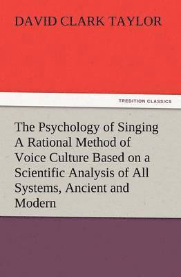 The Psychology of Singing a Rational Method of Voice Culture Based on a Scientific Analysis of All Systems, Ancient and Modern 1