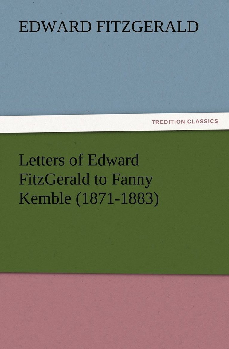 Letters of Edward FitzGerald to Fanny Kemble (1871-1883) 1