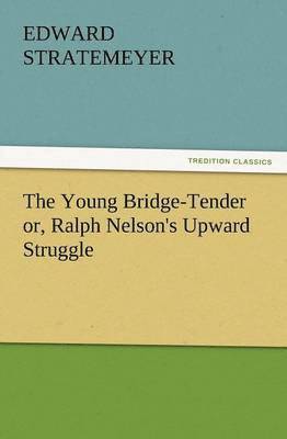 Young Bridge-Tender Or, Ralph Nelson's Upward Struggle 1