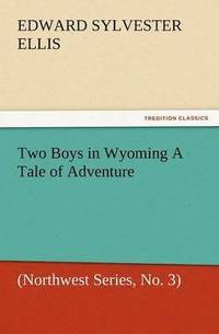 bokomslag Two Boys in Wyoming a Tale of Adventure (Northwest Series, No. 3)