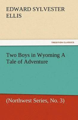 bokomslag Two Boys in Wyoming a Tale of Adventure (Northwest Series, No. 3)