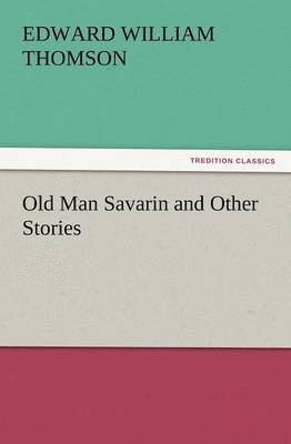 Edward William Thomson - Old Man Savarin and Other Stories, Häftad