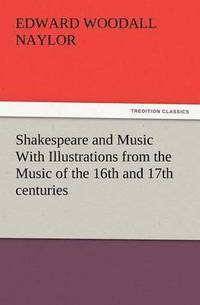 bokomslag Shakespeare and Music with Illustrations from the Music of the 16th and 17th Centuries