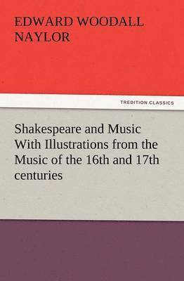 Edward W Naylor, Edward W. Naylor, Edward W. (Edward Woodall) Naylor - Shakespeare and Music with Illustrations from the Music of the 16th and 17th Centuries, Häftad