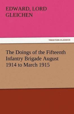 Doings of the Fifteenth Infantry Brigade August 1914 to March 1915