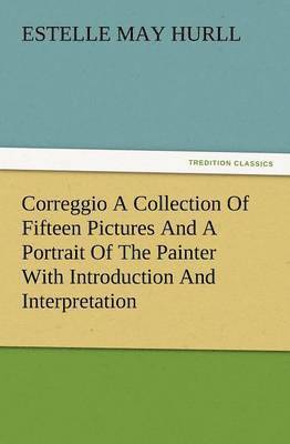 bokomslag Correggio a Collection of Fifteen Pictures and a Portrait of the Painter with Introduction and Interpretation