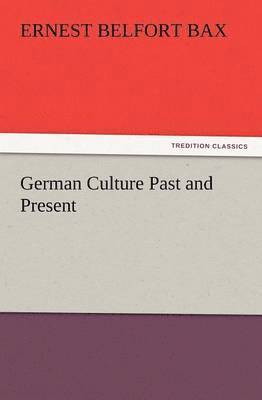 Ernest Belfort Bax - German Culture Past and Present, Häftad