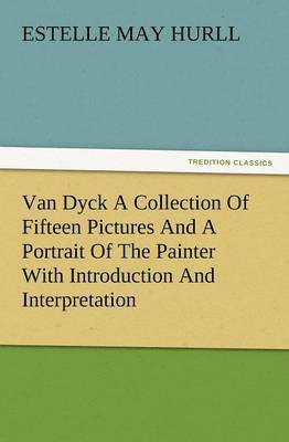 bokomslag Van Dyck a Collection of Fifteen Pictures and a Portrait of the Painter with Introduction and Interpretation