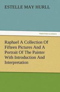bokomslag Raphael a Collection of Fifteen Pictures and a Portrait of the Painter with Introduction and Interpretation