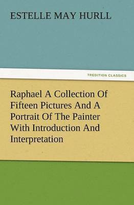 bokomslag Raphael a Collection of Fifteen Pictures and a Portrait of the Painter with Introduction and Interpretation