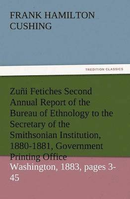 Zuni Fetiches Second Annual Report of the Bureau of Ethnology to the Secretary of the Smithsonian Institution, 1880-1881, Government Printing Office, 1