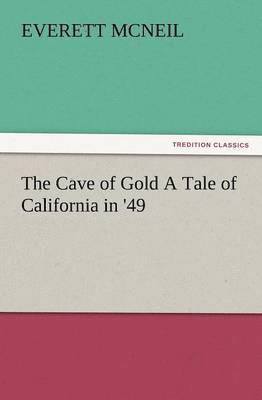 The Cave of Gold a Tale of California in '49 1