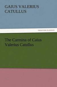 bokomslag The Carmina of Caius Valerius Catullus