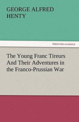 bokomslag The Young Franc Tireurs and Their Adventures in the Franco-Prussian War