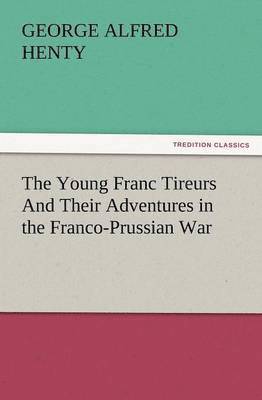 bokomslag Young Franc Tireurs and Their Adventures in the Franco-Prussian War