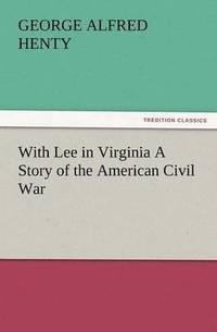 bokomslag With Lee in Virginia a Story of the American Civil War