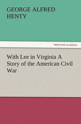 With Lee in Virginia a Story of the American Civil War