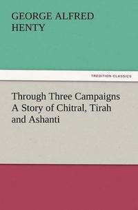 bokomslag Through Three Campaigns a Story of Chitral, Tirah and Ashanti
