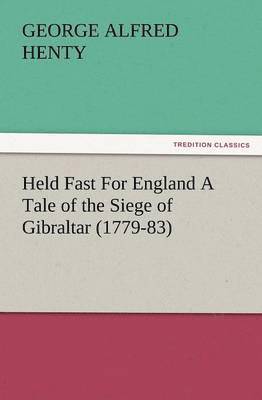 G a Henty, G. a. Henty, G. A. Henty, G. A. (George Alfred) Henty - Held Fast for England a Tale of the Siege of Gibraltar (1779-83), Häftad