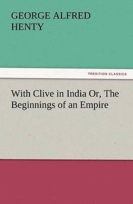 With Clive in India Or, the Beginnings of an Empire 1