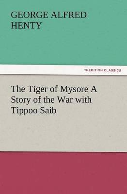 G a Henty, G. a. Henty, G. A. Henty, G. A. (George Alfred) Henty - Tiger of Mysore a Story of the War with Tippoo Saib, Häftad