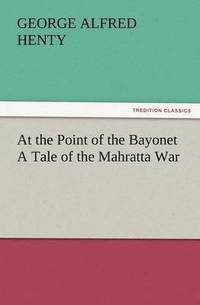 bokomslag At the Point of the Bayonet a Tale of the Mahratta War